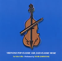 CD Cover: Virtuoso Pop-Classic and Jazz-Classic Music for solo cello by David Johnstone